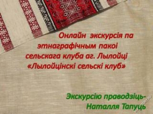 Онлайн экскурсія па этнаграфічным пакоі сельскага клуба аг. Лылойці «Лылойцінскі сельскі клуб»